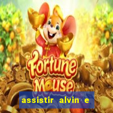 assistir alvin e os esquilos